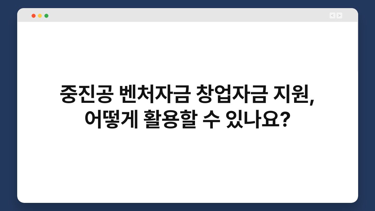 중진공 벤처자금 창업자금 지원, 어떻게 활용할 수 있나요? 1