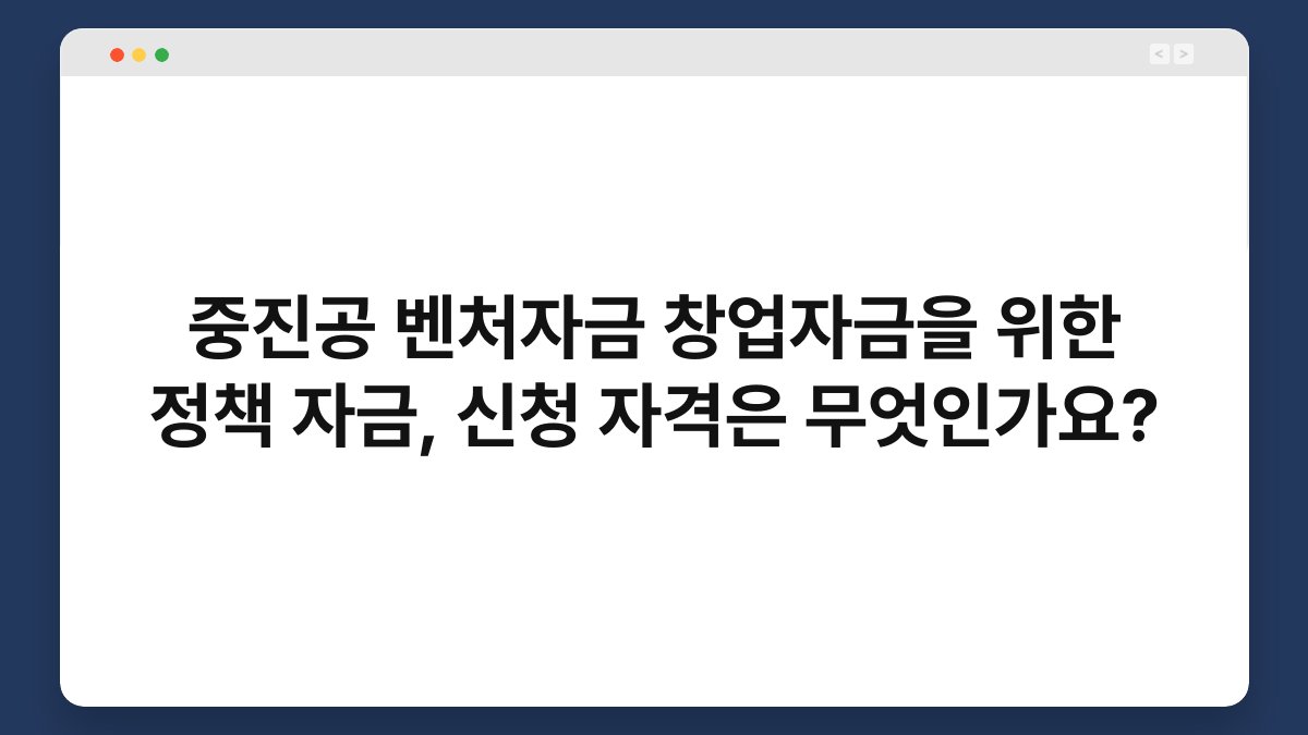 중진공 벤처자금 창업자금을 위한 정책 자금, 신청 자격은 무엇인가요? 1