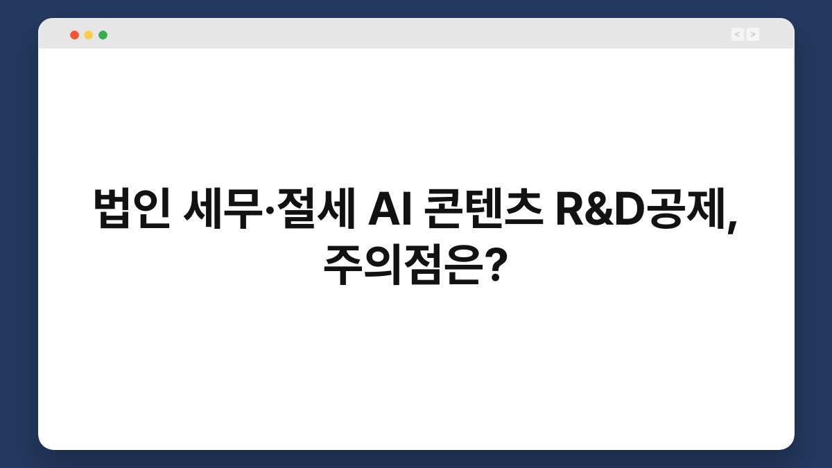 법인 세무·절세 AI 콘텐츠 R&D공제, 주의점은? 1