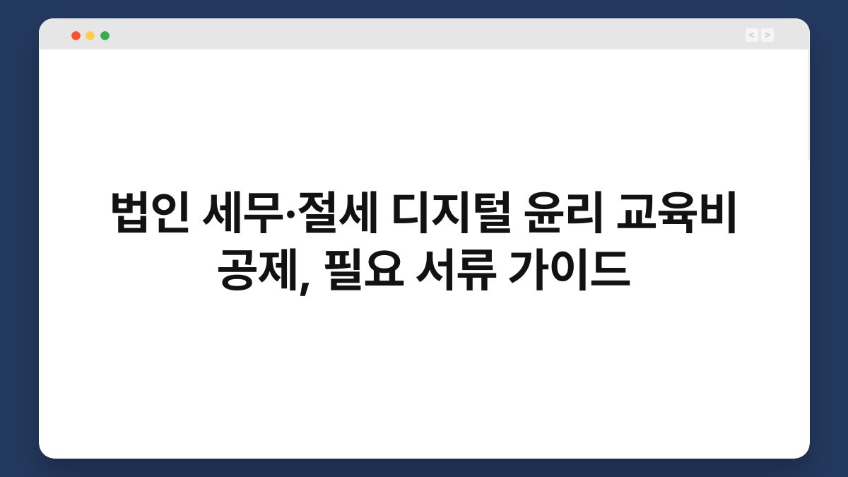 법인 세무·절세 디지털 윤리 교육비 공제, 필요 서류 가이드 1