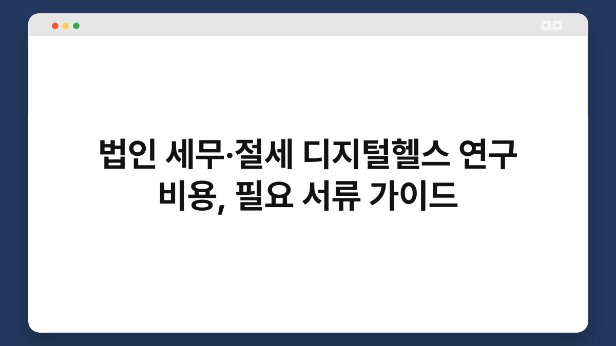 법인 세무·절세 디지털헬스 연구 비용, 필요 서류 가이드 1