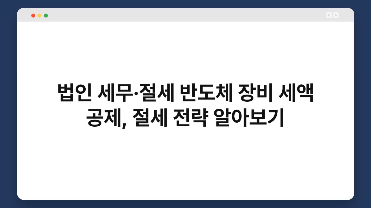 법인 세무·절세 반도체 장비 세액 공제, 절세 전략 알아보기 1