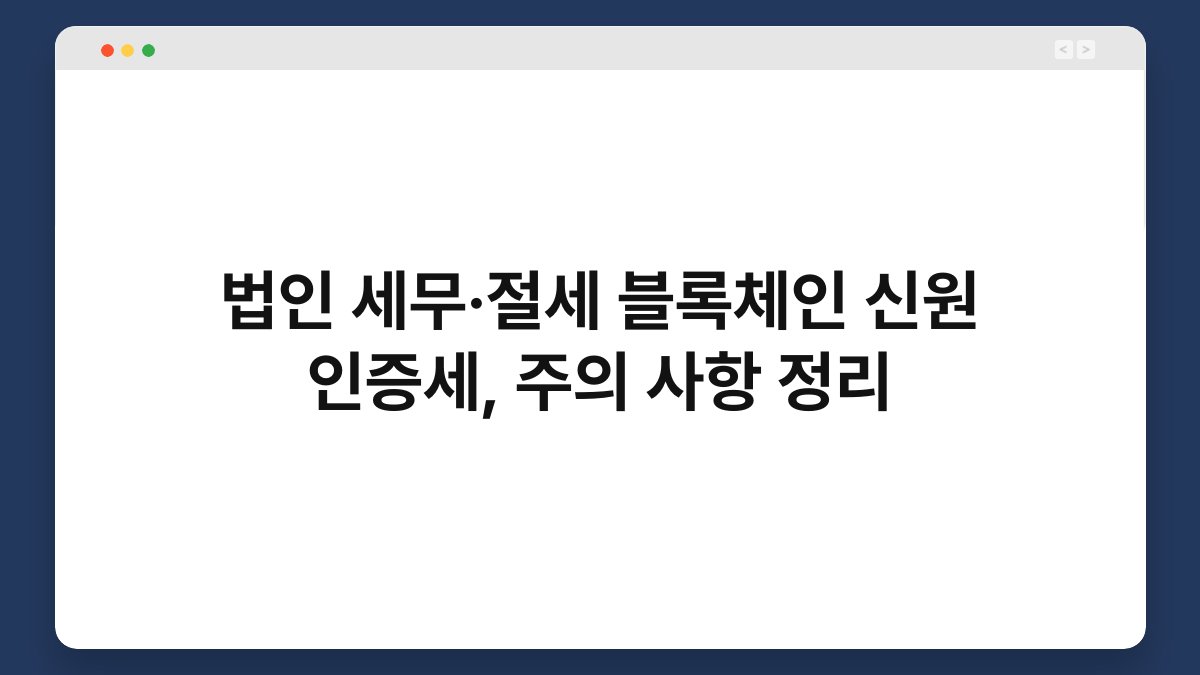법인 세무·절세 블록체인 신원 인증세, 주의 사항 정리 1