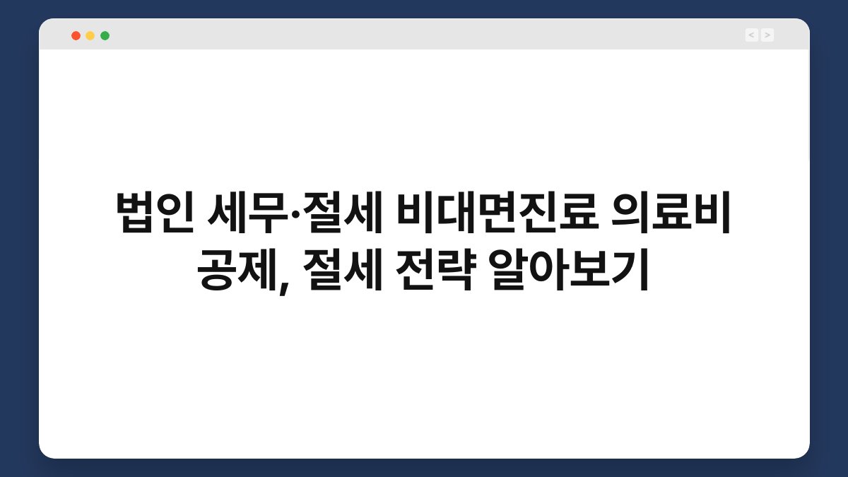 법인 세무·절세 비대면진료 의료비 공제, 절세 전략 알아보기 1