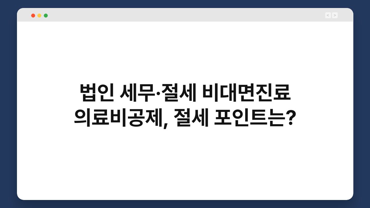 법인 세무·절세 비대면진료 의료비공제, 절세 포인트는? 1
