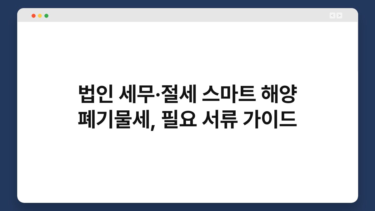 법인 세무·절세 스마트 해양 폐기물세, 필요 서류 가이드 1