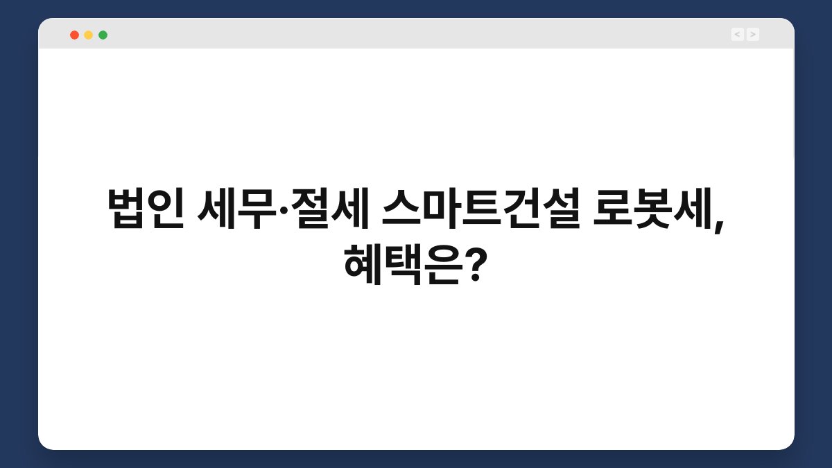 법인 세무·절세 스마트건설 로봇세, 혜택은? 1