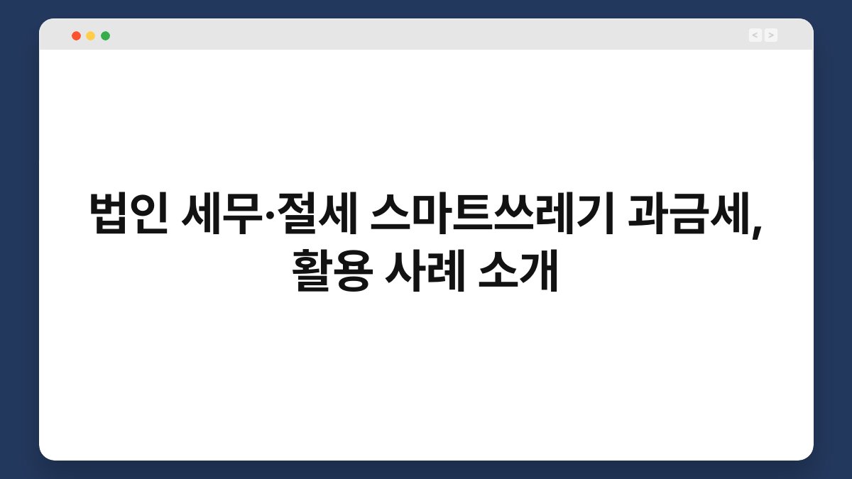 법인 세무·절세 스마트쓰레기 과금세, 활용 사례 소개 1