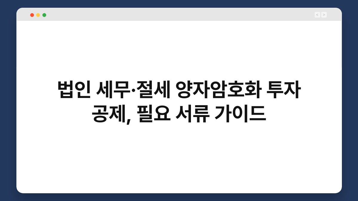법인 세무·절세 양자암호화 투자 공제, 필요 서류 가이드 1