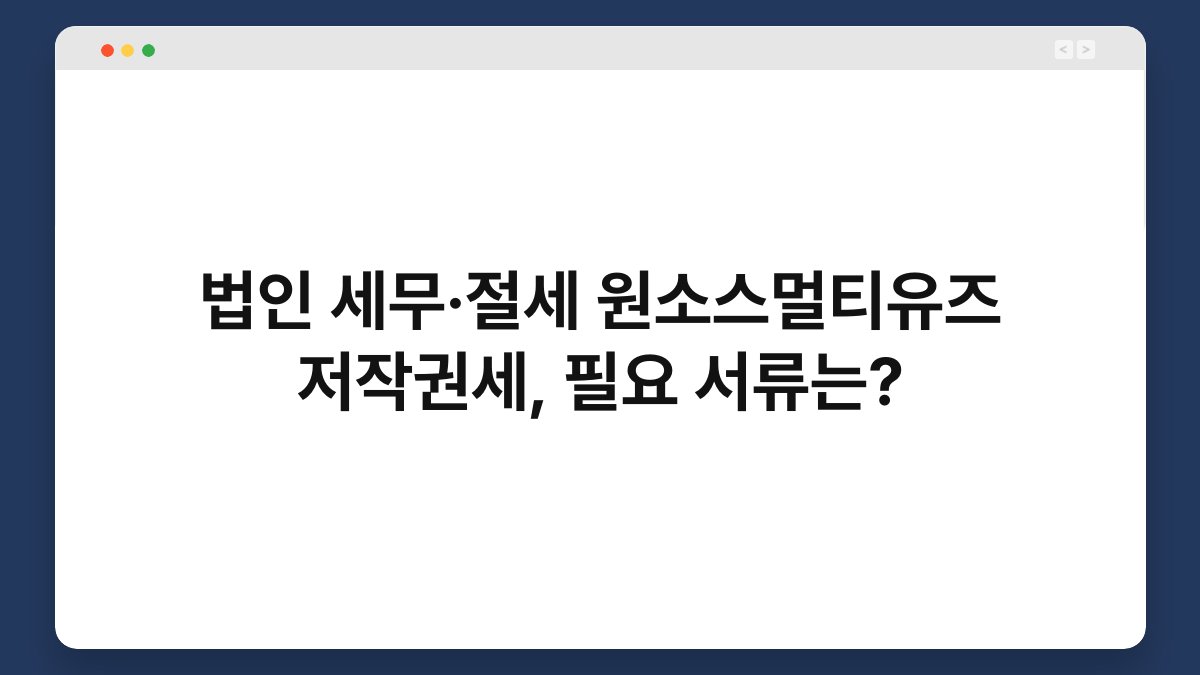 법인 세무·절세 원소스멀티유즈 저작권세, 필요 서류는? 1