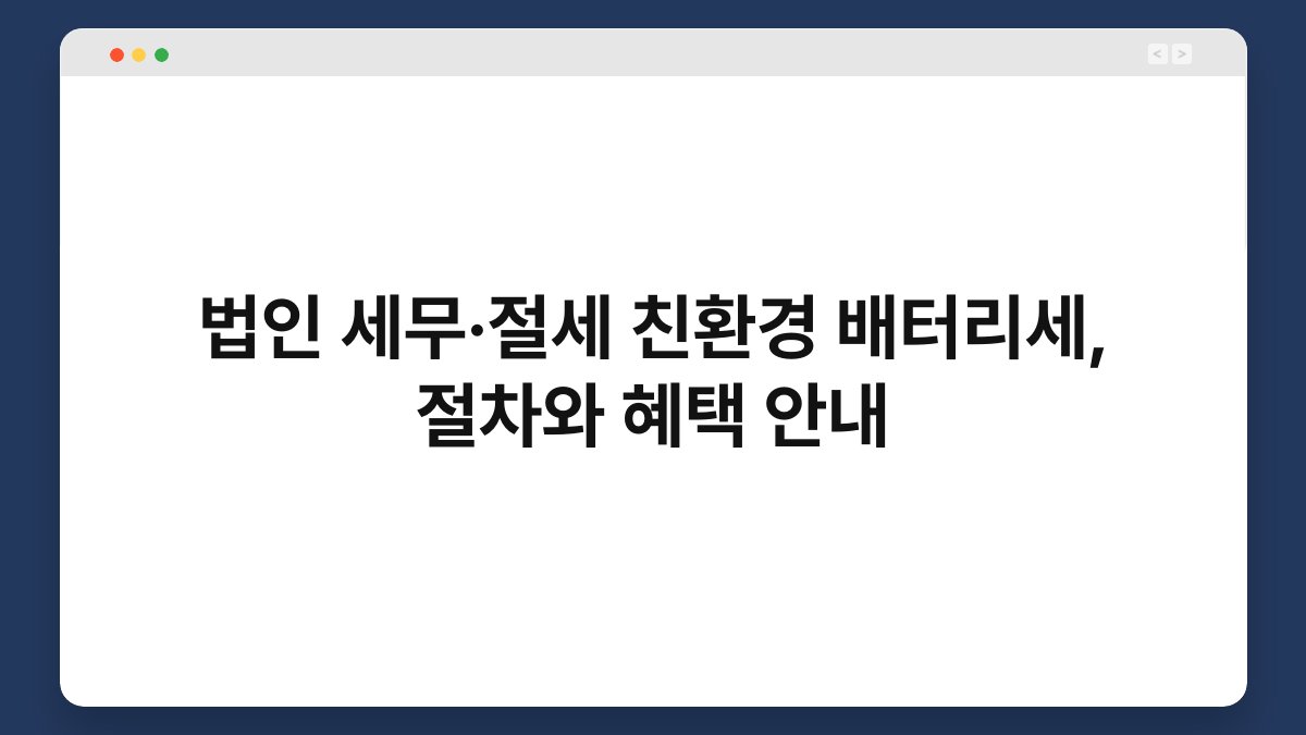 법인 세무·절세 친환경 배터리세, 절차와 혜택 안내 1
