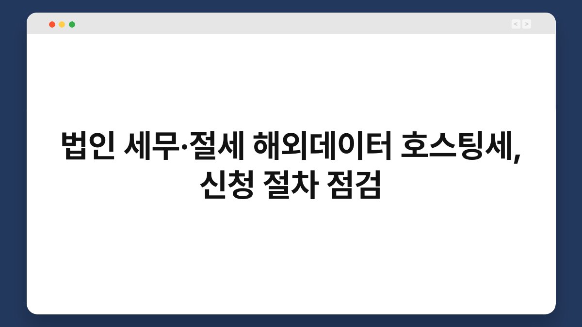 법인 세무·절세 해외데이터 호스팅세, 신청 절차 점검 1