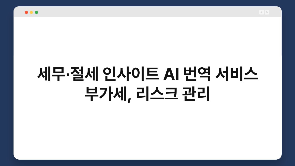 세무·절세 인사이트 AI 번역 서비스 부가세, 리스크 관리 1