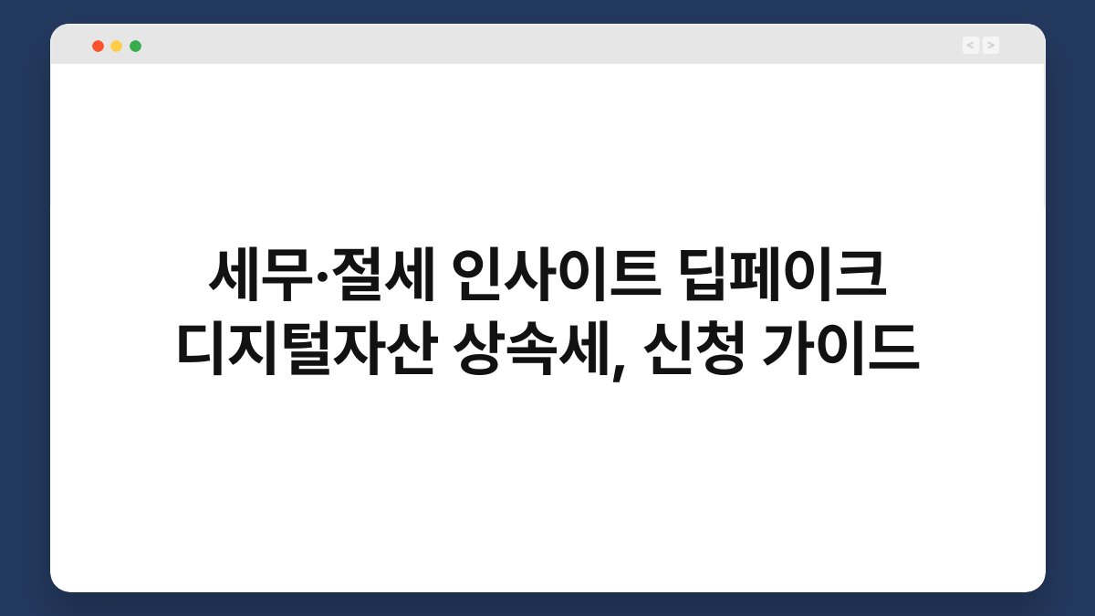 세무·절세 인사이트 딥페이크 디지털자산 상속세, 신청 가이드 1