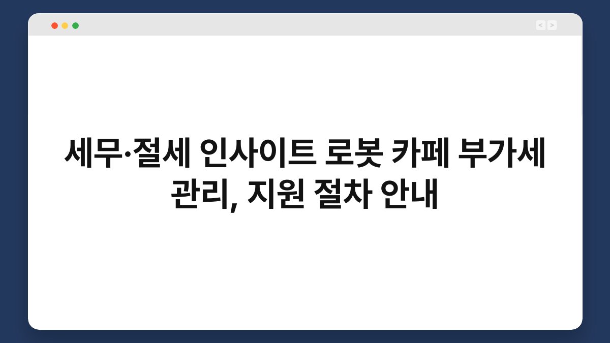 세무·절세 인사이트 로봇 카페 부가세 관리, 지원 절차 안내 1