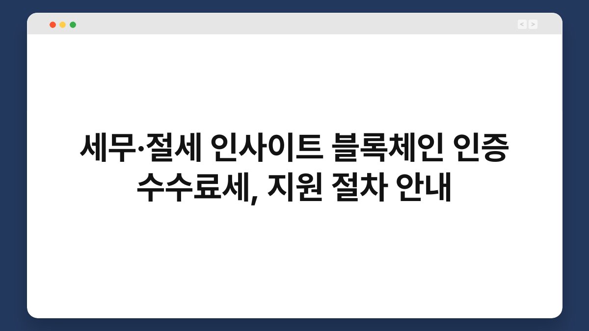 세무·절세 인사이트 블록체인 인증 수수료세, 지원 절차 안내 1