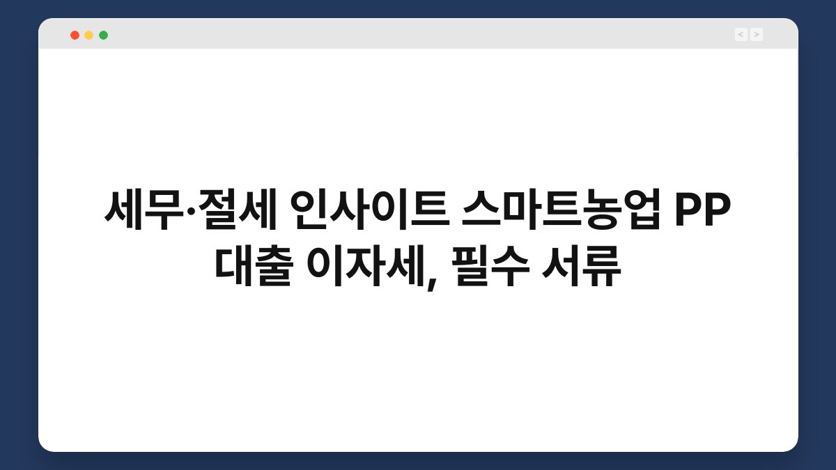 세무·절세 인사이트 스마트농업 PP 대출 이자세, 필수 서류 1