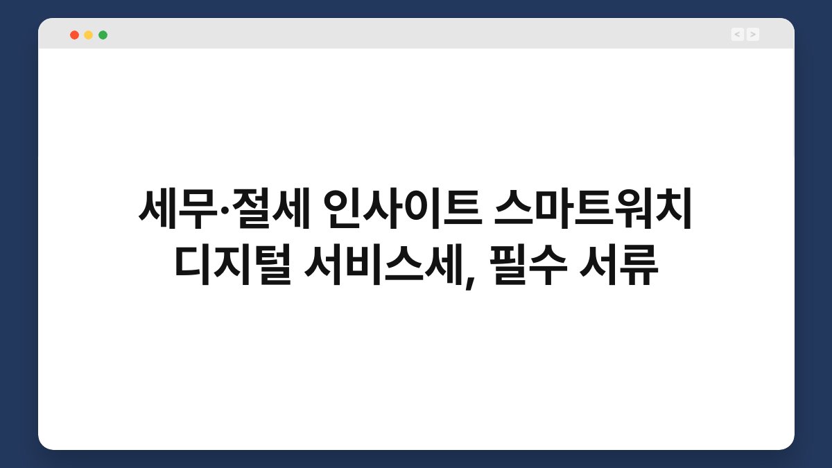 세무·절세 인사이트 스마트워치 디지털 서비스세, 필수 서류 1