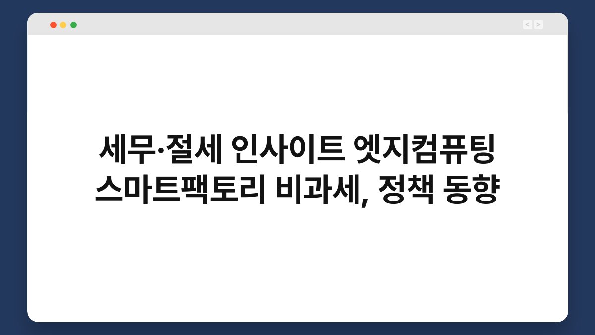 세무·절세 인사이트 엣지컴퓨팅 스마트팩토리 비과세, 정책 동향 1