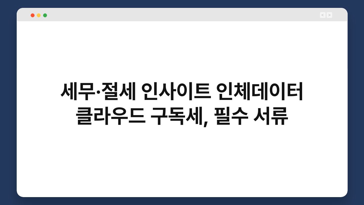 세무·절세 인사이트 인체데이터 클라우드 구독세, 필수 서류 1