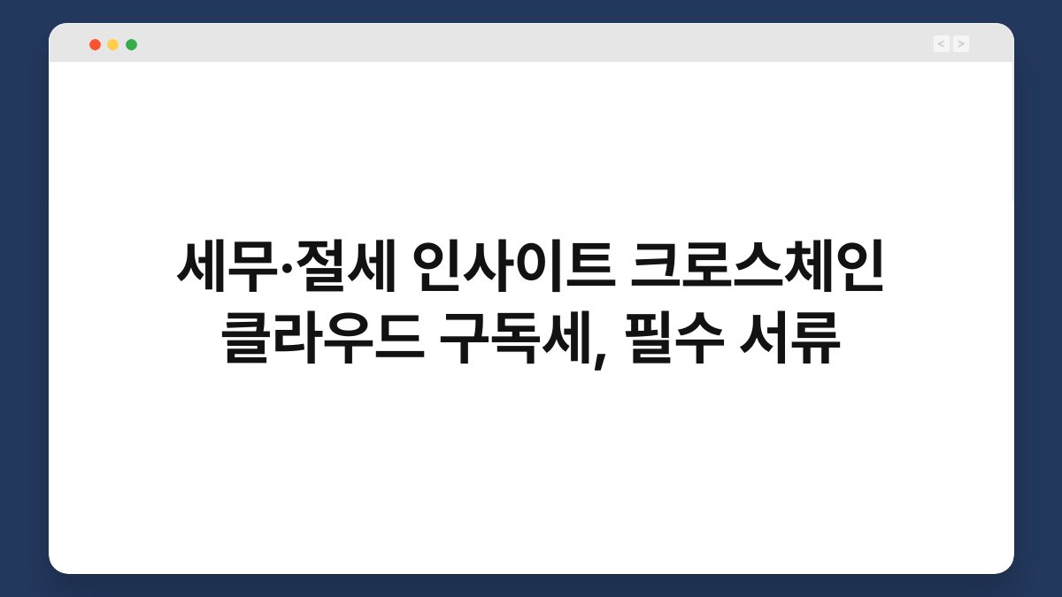 세무·절세 인사이트 크로스체인 클라우드 구독세, 필수 서류 1