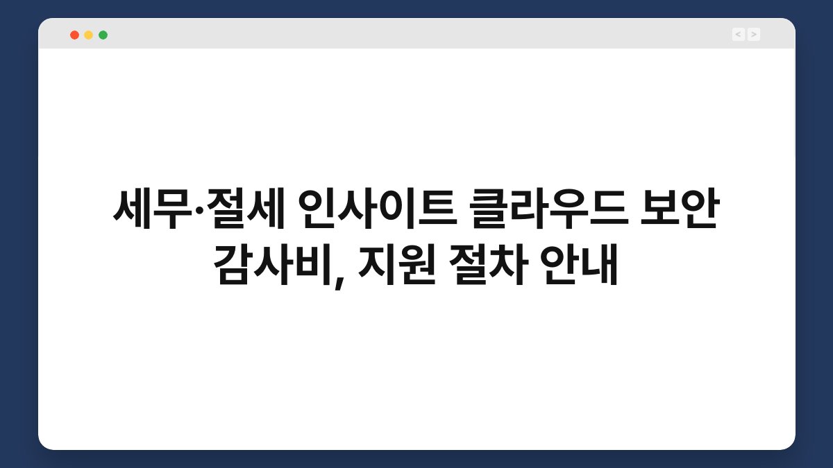 세무·절세 인사이트 클라우드 보안 감사비, 지원 절차 안내 1