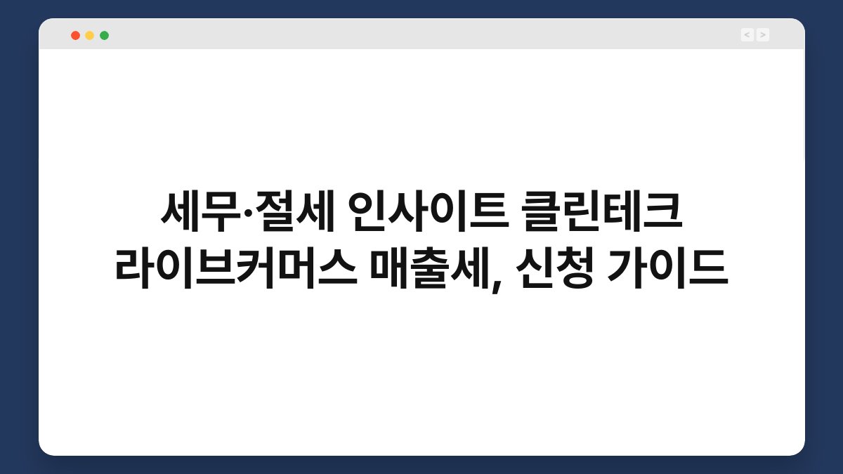 세무·절세 인사이트 클린테크 라이브커머스 매출세, 신청 가이드 1