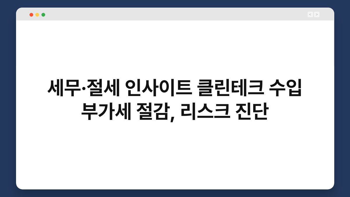 세무·절세 인사이트 클린테크 수입 부가세 절감, 리스크 진단 1