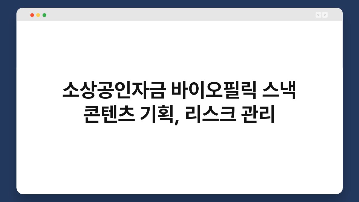 소상공인자금 바이오필릭 스낵 콘텐츠 기획, 리스크 관리 1