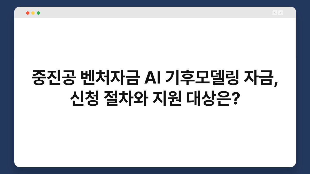 중진공 벤처자금 AI 기후모델링 자금, 신청 절차와 지원 대상은? 1