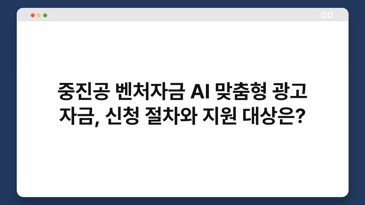 중진공 벤처자금 AI 맞춤형 광고 자금, 신청 절차와 지원 대상은? 1