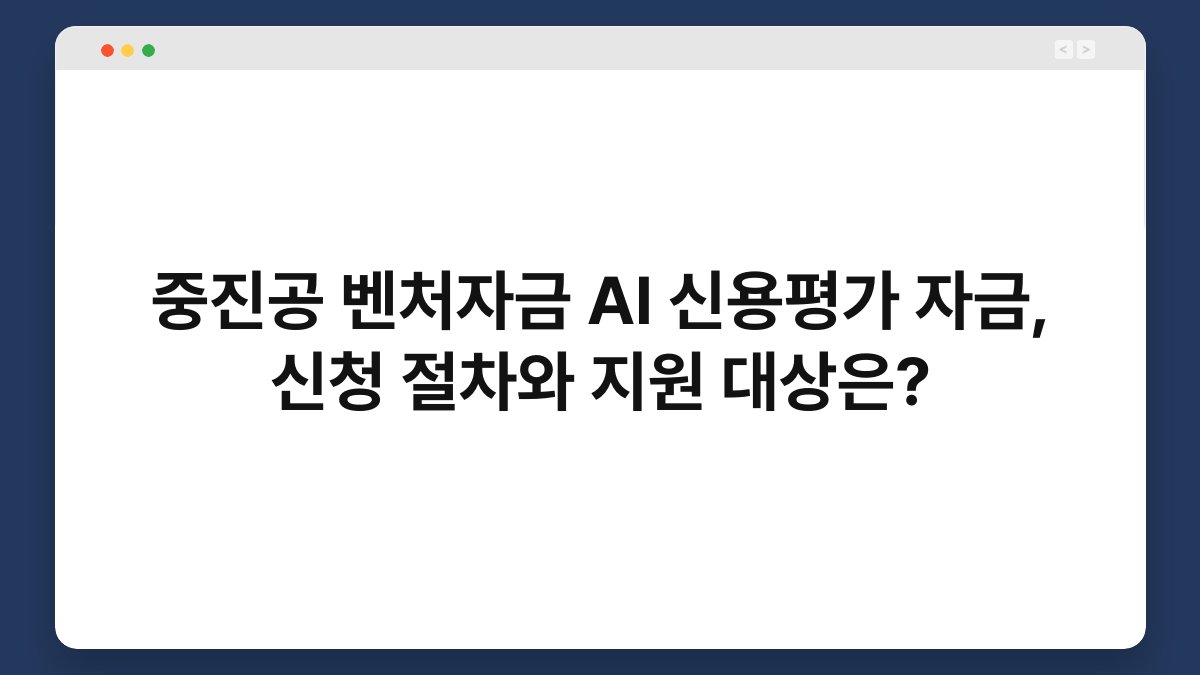 중진공 벤처자금 AI 신용평가 자금, 신청 절차와 지원 대상은? 1