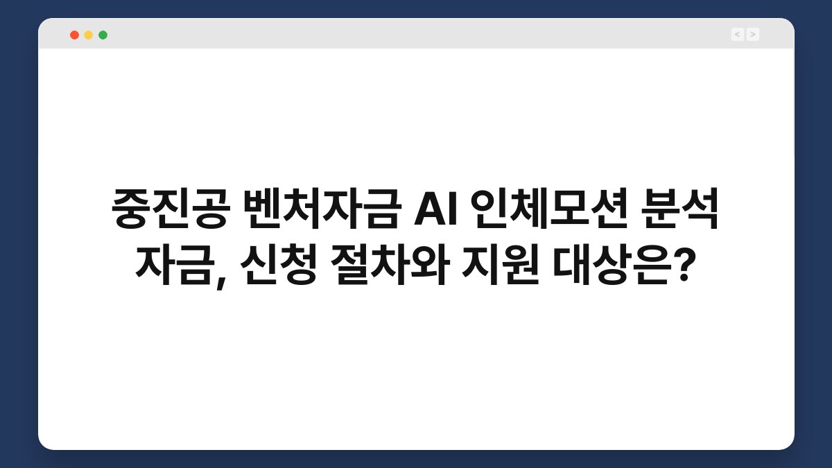 중진공 벤처자금 AI 인체모션 분석 자금, 신청 절차와 지원 대상은? 1