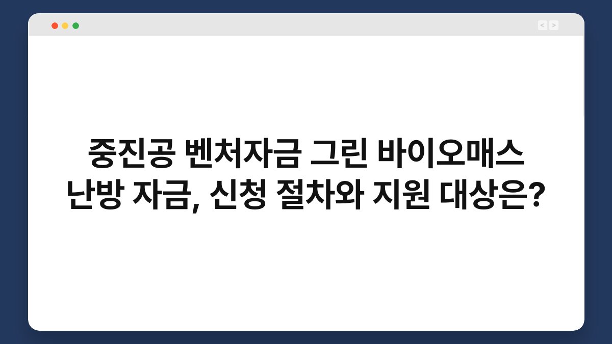 중진공 벤처자금 그린 바이오매스 난방 자금, 신청 절차와 지원 대상은? 1