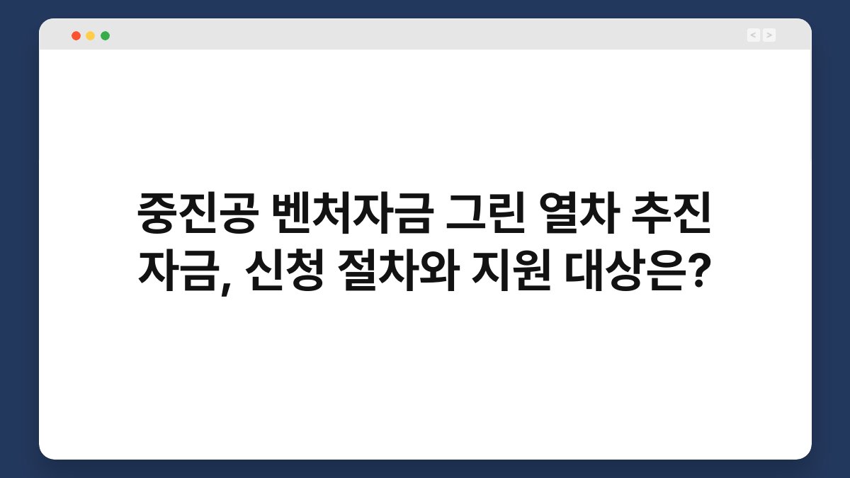 중진공 벤처자금 그린 열차 추진 자금, 신청 절차와 지원 대상은? 1