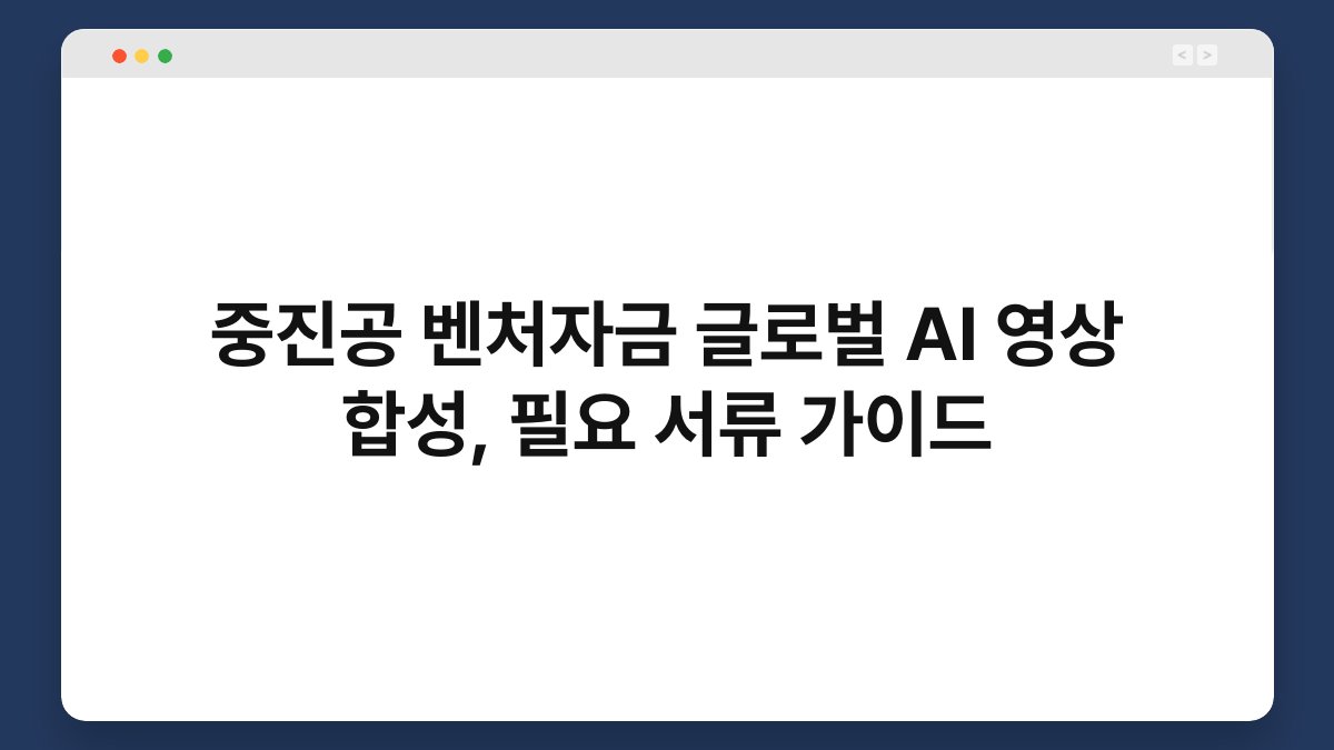 중진공 벤처자금 글로벌 AI 영상 합성, 필요 서류 가이드 1