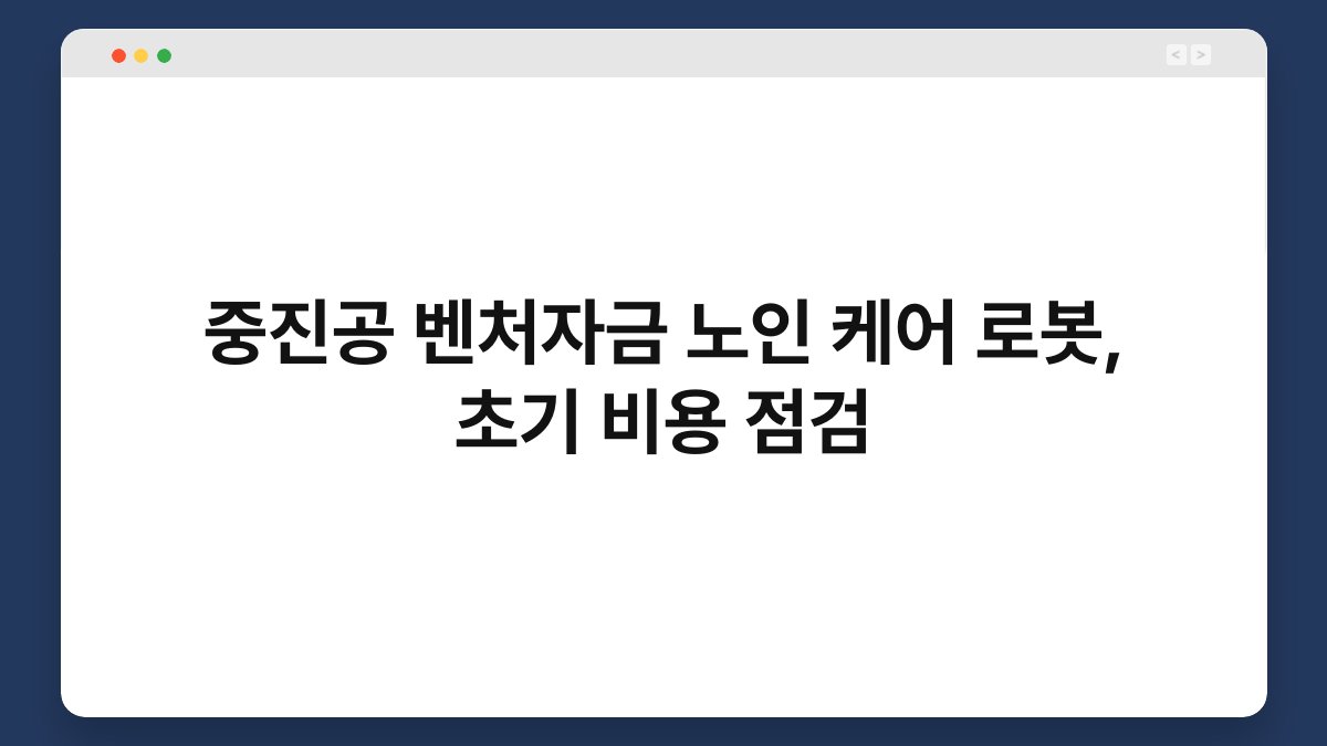 중진공 벤처자금 노인 케어 로봇, 초기 비용 점검 1