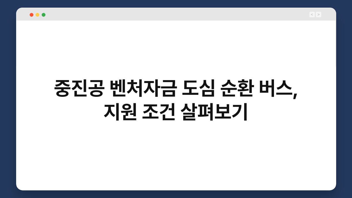 중진공 벤처자금 도심 순환 버스, 지원 조건 살펴보기 1