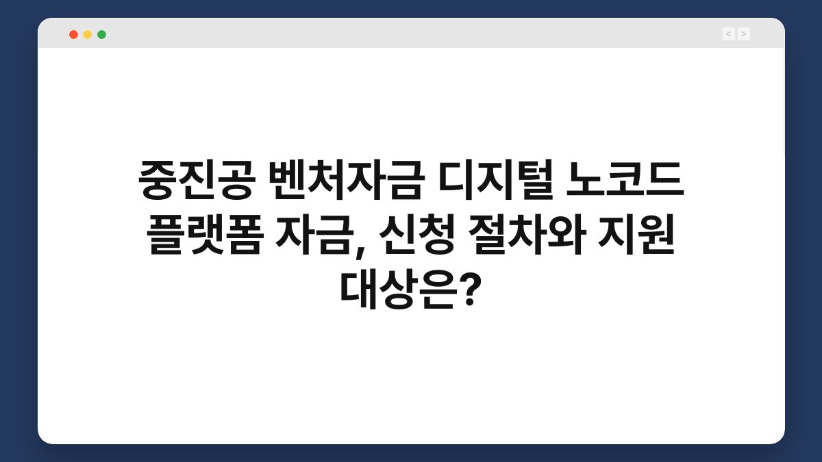 중진공 벤처자금 디지털 노코드 플랫폼 자금, 신청 절차와 지원 대상은? 1
