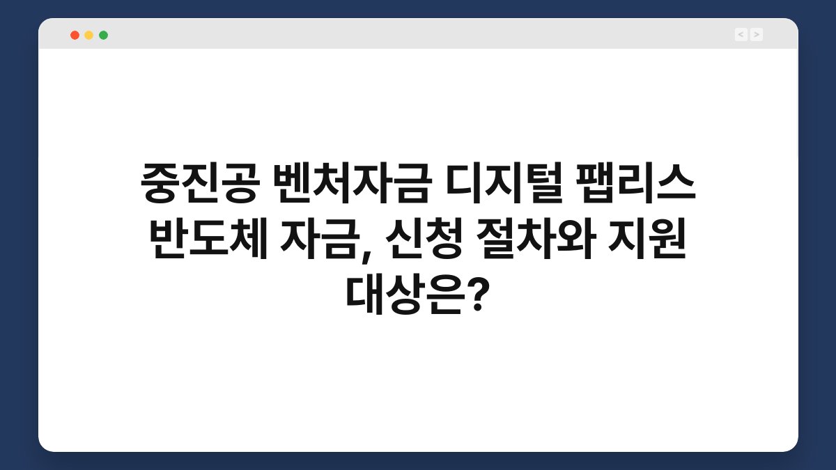 중진공 벤처자금 디지털 팹리스 반도체 자금, 신청 절차와 지원 대상은? 1
