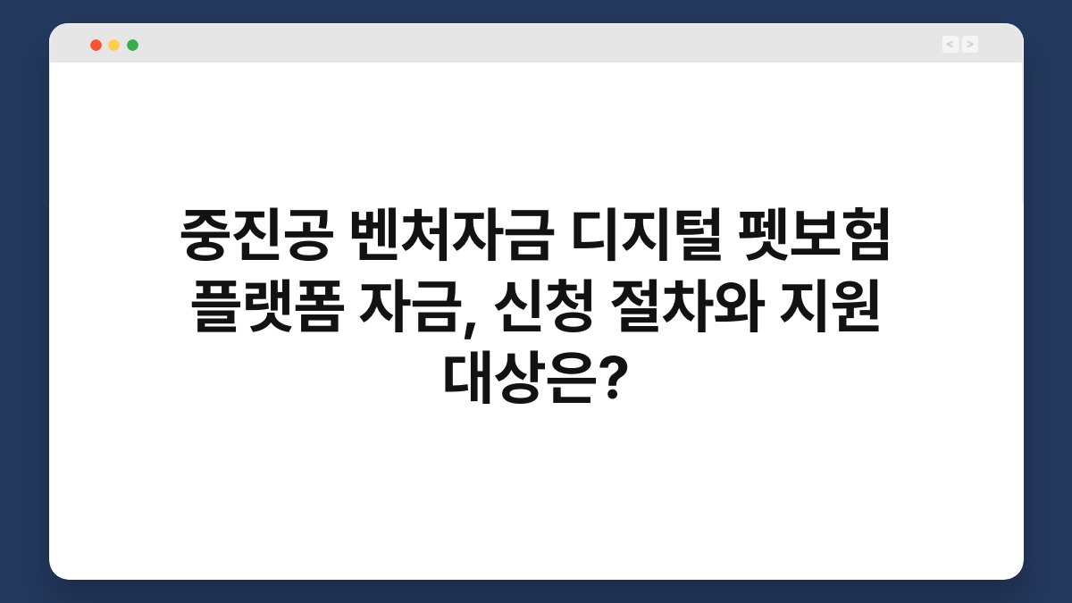 중진공 벤처자금 디지털 펫보험 플랫폼 자금, 신청 절차와 지원 대상은? 1