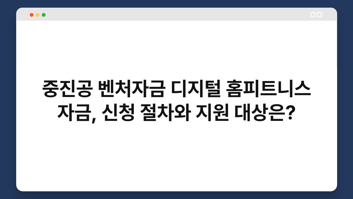 중진공 벤처자금 디지털 홈피트니스 자금, 신청 절차와 지원 대상은? 1