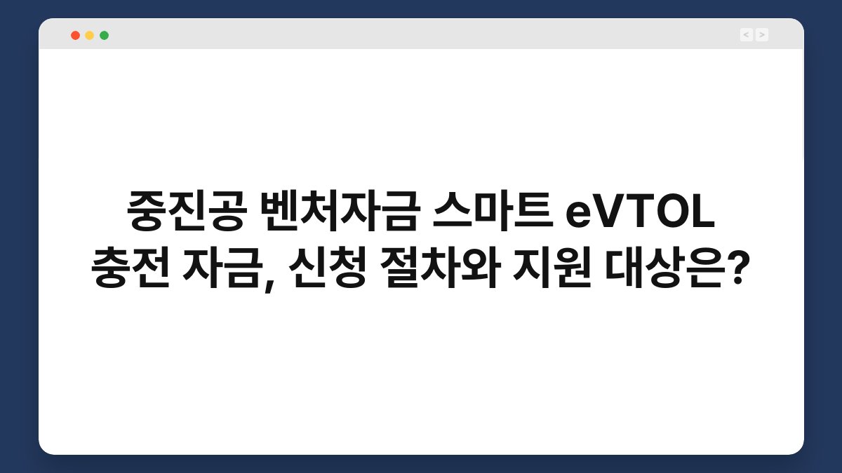 중진공 벤처자금 스마트 eVTOL 충전 자금, 신청 절차와 지원 대상은? 1