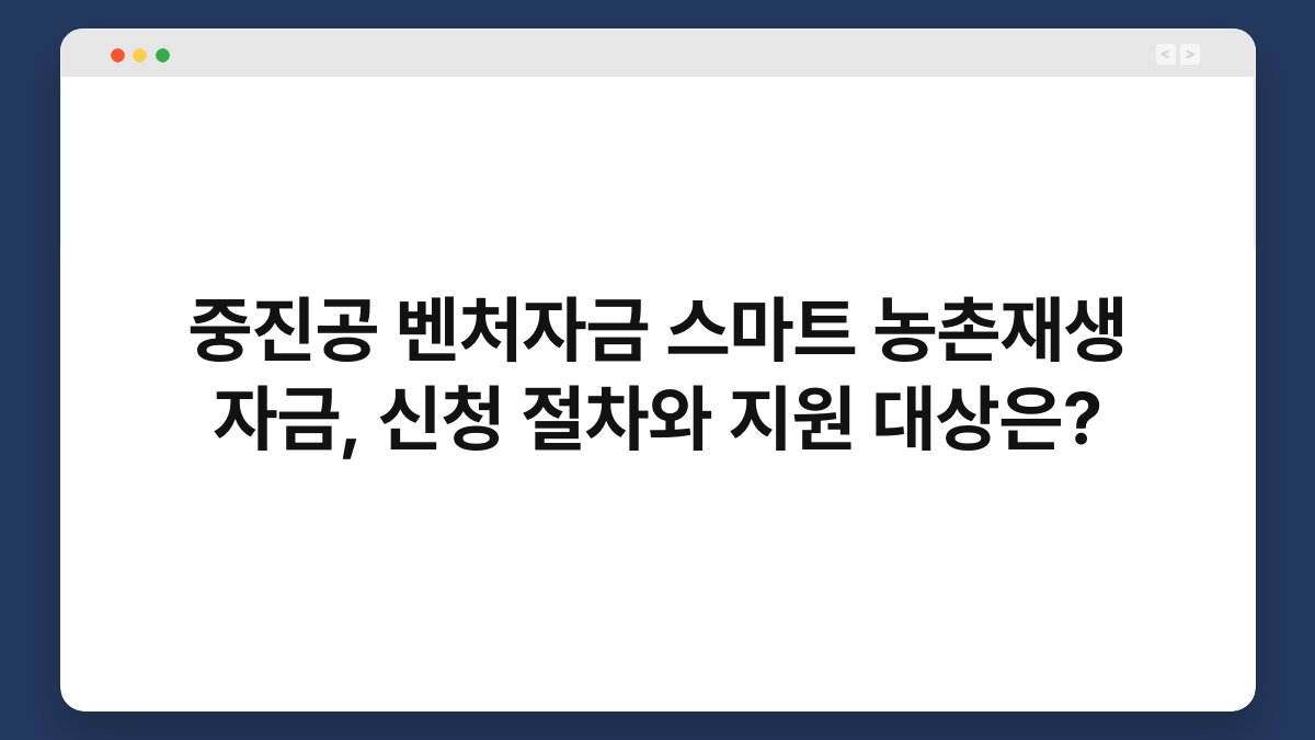 중진공 벤처자금 스마트 농촌재생 자금, 신청 절차와 지원 대상은? 1