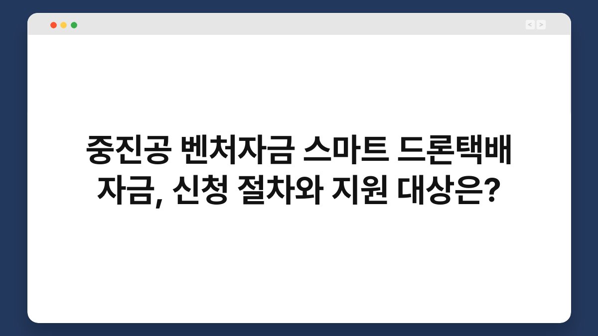 중진공 벤처자금 스마트 드론택배 자금, 신청 절차와 지원 대상은? 1
