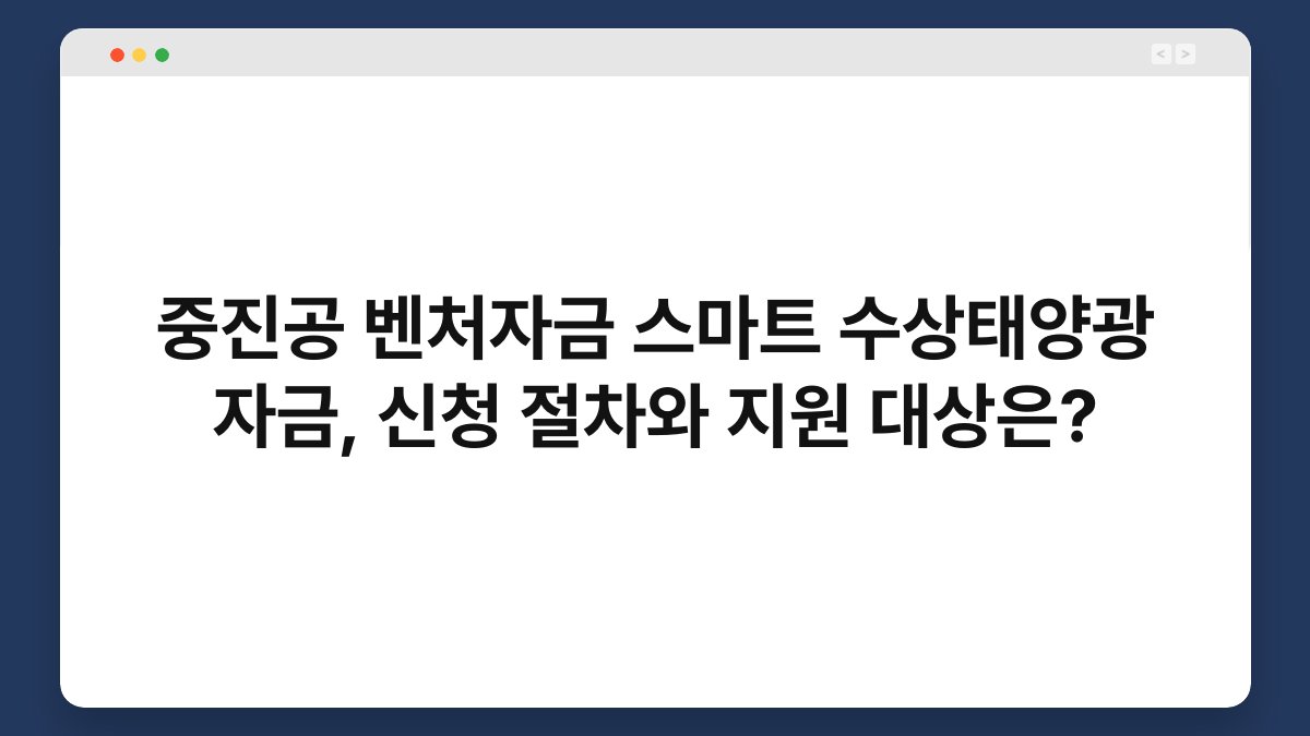 중진공 벤처자금 스마트 수상태양광 자금, 신청 절차와 지원 대상은? 1