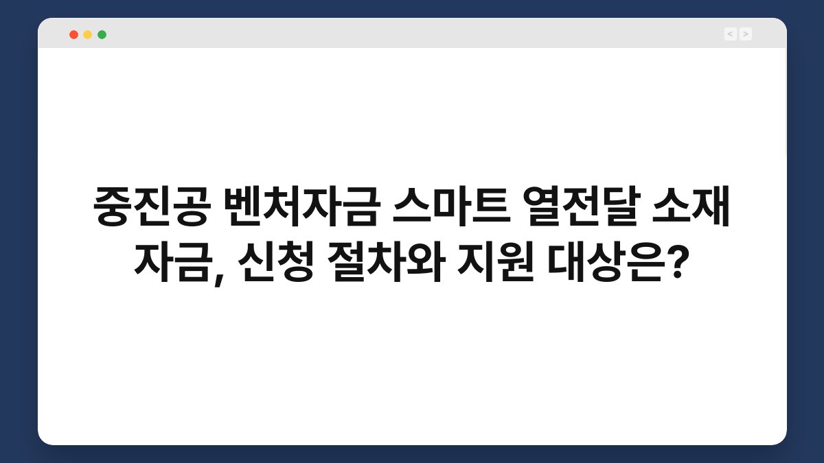 중진공 벤처자금 스마트 열전달 소재 자금, 신청 절차와 지원 대상은? 1
