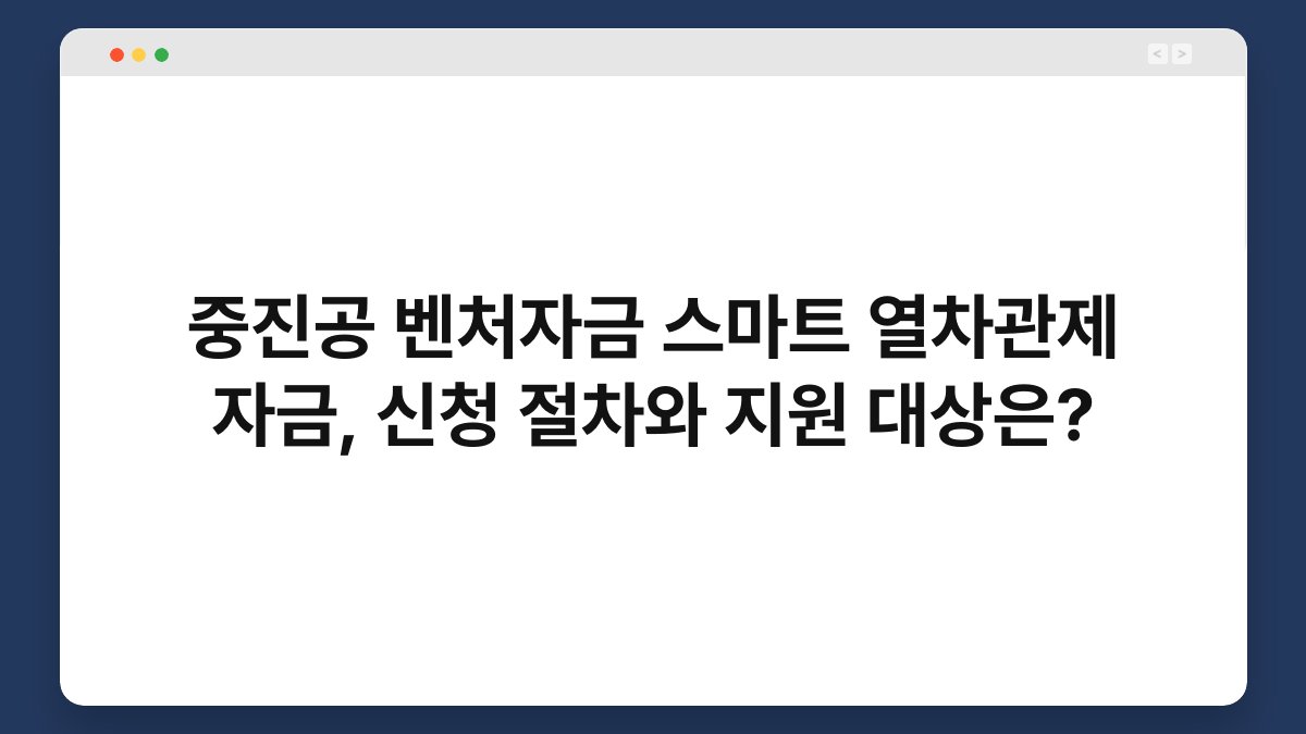 중진공 벤처자금 스마트 열차관제 자금, 신청 절차와 지원 대상은? 1