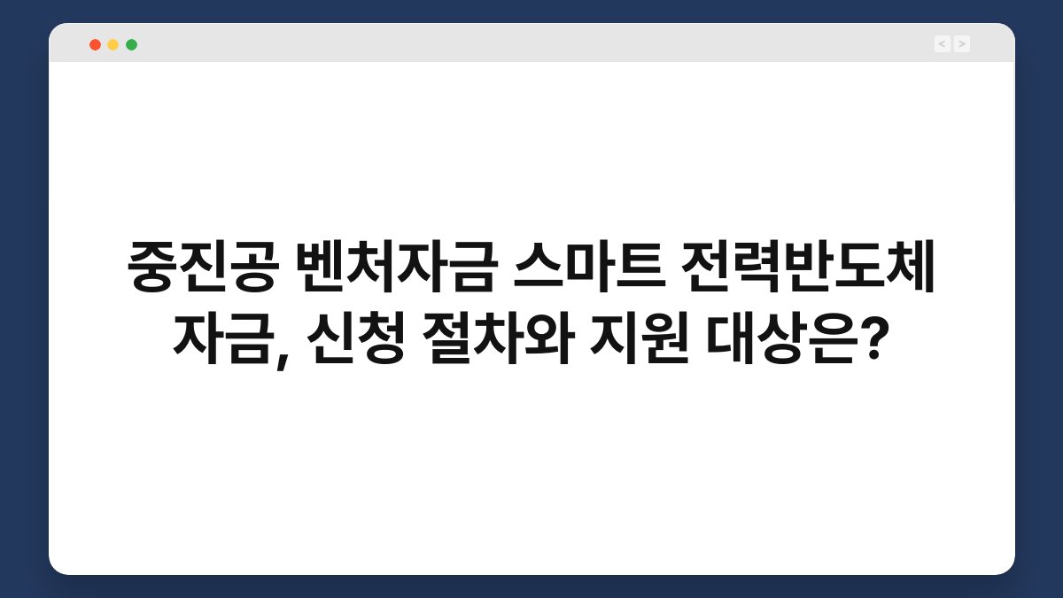 중진공 벤처자금 스마트 전력반도체 자금, 신청 절차와 지원 대상은? 1