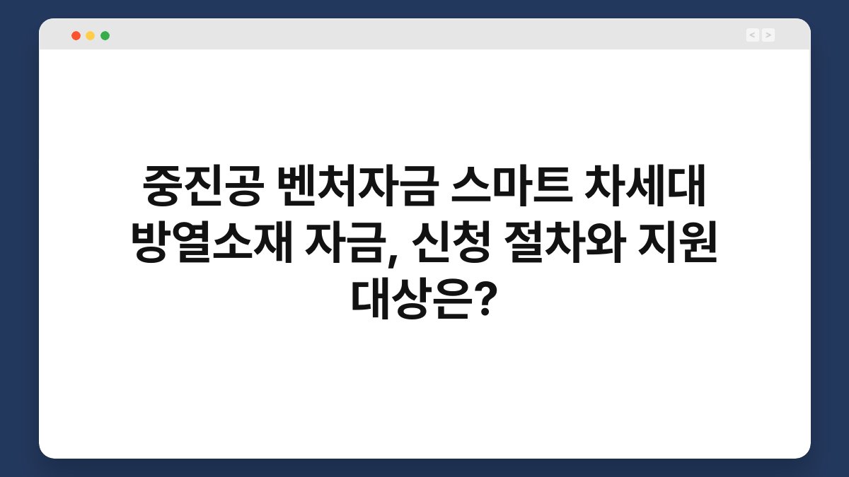 중진공 벤처자금 스마트 차세대 방열소재 자금, 신청 절차와 지원 대상은? 1